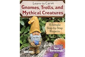 Learn to Carve Gnomes, Trolls, and Mythical Creatures: 15 Simple Step-by-Step Projects (Fox Chapel Publishing) Complete Woodcarving Plans & Instructions for a Unicorn, Wizard, Dragon, Fairy, and More