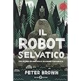 Il robot selvatico. Ediz. illustrata
