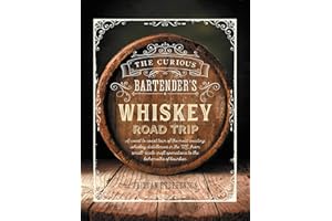 The Curious Bartender's Whiskey Road Trip: A coast to coast tour of the most exciting whiskey distilleries in the US, from small-scale craft operations to the behemoths of bourbon