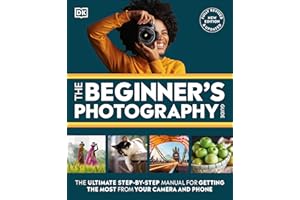 The Beginner's Photography Guide: The Ultimate Step-by-Step Manual for Getting the Most from Your Camera and Phone (DK Practical Photography)