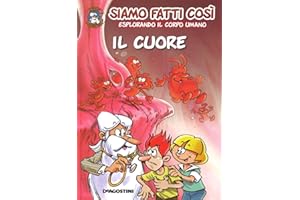Il cuore. Siamo fatti così. Esplorando il corpo umano