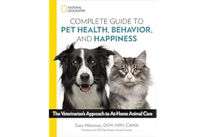 National Geographic Complete Guide to Pet Health, Behavior, and Happiness: The Veterinarian's Approach to At-Home Animal Care