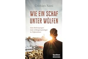 Wie ein Schaf unter Wölfen: Vom Hirtenjungen zum Gefängnisprediger in Afghanistan (Kleine Grüsse)