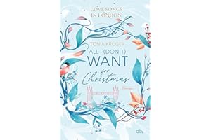 Love Songs in London – All I (don’t) want for Christmas: Charmante London-Romance voll intensiver Gefühle (Love Songs in London-Reihe, Band 1)