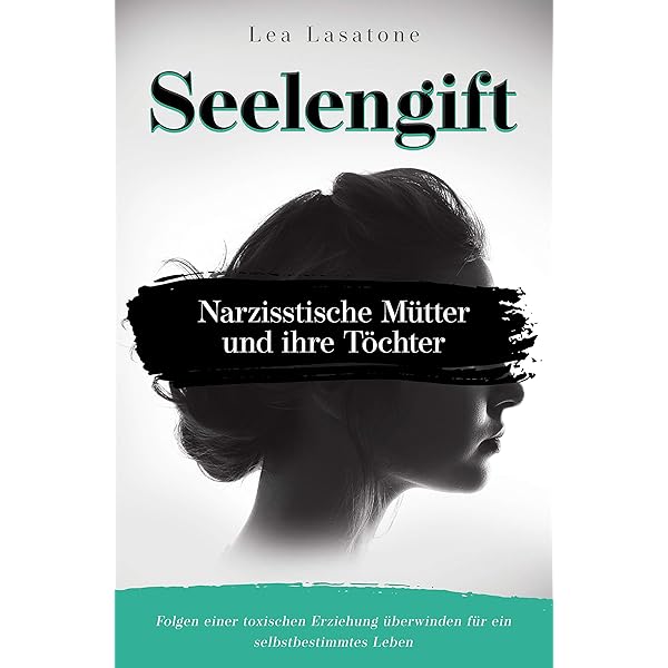 Seelengift Narzisstische Mutter Und Ihre Tochter Folgen Einer Toxischen Erziehung Uberwinden Fur Ein Selbstbestimmtes Leben Narzissmus 1 Ebook Lea Lasatone Amazon De Kindle Shop