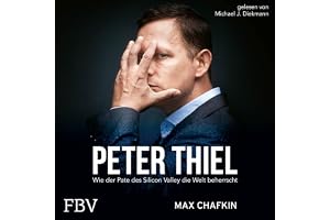 Peter Thiel - Facebook, PayPal, Palantir: Wie der Pate des Silicon Valley die Welt beherrscht
