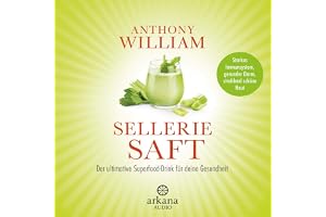 Selleriesaft: Der ultimative Superfood-Drink für deine Gesundheit - Starkes Immunsystem, gesunder Darm, strahlend schöne Haut