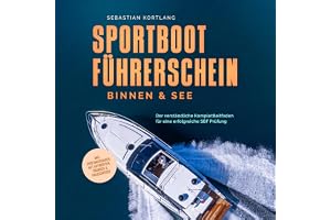 Sportbootführerschein Binnen & See: Der verständliche Komplettleitfaden für eine erfolgreiche SBF Prüfung - inkl. Prüfungsfra