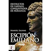 Escipi&oacute;n Emiliano: Destructor de Cartago, conquistador de Numancia