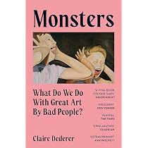 Monsters: What Do We Do with Great Art by Bad People? : Dederer ...