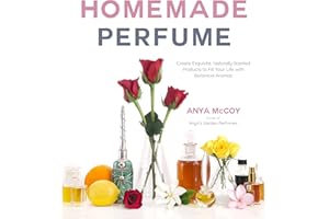 Homemade Perfume from Nature: Create Exquisite, Naturally Scented Products to Fill Your Life with Botanical Aromas