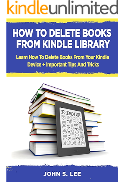 How To Delete Books From Kindle Library Learn How To Delete Books From Your Kindle Device Important Tips And Tricks Ebook Lee John S Amazon Co Uk Kindle Store