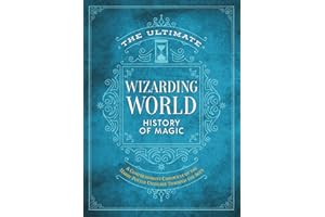 The Ultimate Wizarding World History of Magic: A Comprehensive Chronicle of the Harry Potter Universe Through the Ages