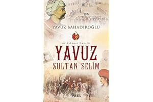 Yavuz Sultan Selim: Üç Kıtanın Hakimi