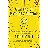Weapons of Math Destruction: How Big Data Increases Inequality and Threatens Democracy