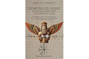 Geometria del suono: frequenze, numeri sacri e il mistero dei 432 HZ: Dai Sumeri all’età contemporanea, alla scoperta della chiave universale che unisce musica e cosmo: 5