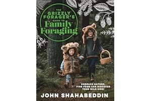 The Grizzly Forager’s Guide to Family Foraging: Embrace Nature, Find Food and Discover Your Wild Side!
