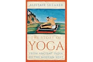 The Story of Yoga: From Ancient India to the Modern West