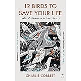 12 Birds to Save Your Life: Nature's Lessons in Happiness