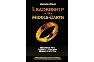 Leadership in Middle-Earth: Theories and Applications for Organizations (Exploring Effective Leadership Practices through Popular Culture)