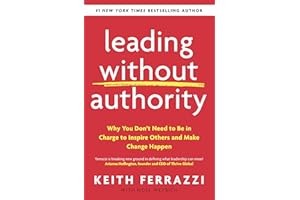 Leading Without Authority: Why You Don’t Need To Be In Charge to Inspire Others and Make Change Happen