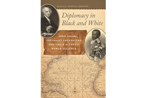 Diplomacy in Black and White: John Adams, Toussaint Louverture, and Their Atlantic World Alliance