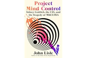 Project Mind Control: Sidney Gottlieb, the Cia, and the Tragedy of Mkultra
