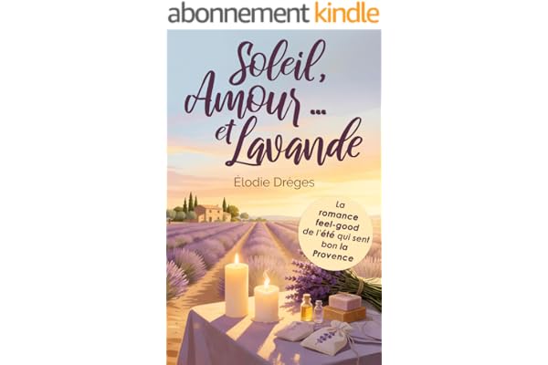 Soleil, Amour... et Lavande: La romance feel good de l'été qui sent bon la Provence