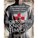 Secrets of the Knights Templar: The Hidden History of the World's Most Powerful Order