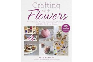 Crafting with Flowers: Pressed Flower Decorations, Herbariums, and Gifts for Every Season