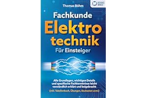 Fachkunde Elektrotechnik für Einsteiger: Alle Grundlagen, wichtigen Details und spezifische Fachkenntnisse leicht verständlich erklärt und beigebracht (inkl. Tabellenbuch, Übungen, Baukasten uvm.)