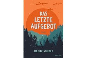 Das letzte Aufgebot: Kriegsende 1945 - Ein eindrucksvoller Jugendbuch-Roman über die letzten Monate des Nationalsozialismus
