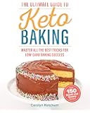 The Ultimate Guide to Keto Baking: Master All the Best Tricks for Low-Carb Baking Success