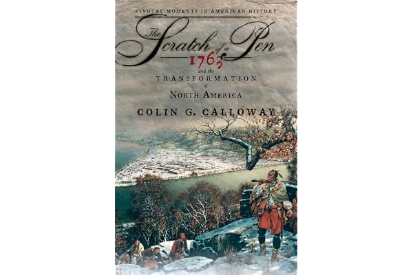 The Scratch of a Pen: 1763 and the Transformation of North America (Pivotal Moments in American History (Oxford))