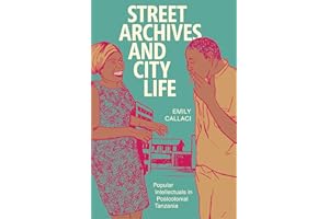 Street Archives and City Life: Popular Intellectuals in Postcolonial Tanzania