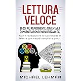 LETTURA VELOCE: Leggi più rapidamente, Aumenta la concentrazione e memorizza di più - Come raddoppiare la tua velocità di let