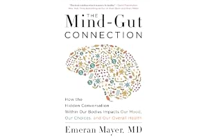The Mind-Gut Connection: How the Hidden Conversation Within Our Bodies Impacts Our Mood, Our Choices, and Our Overall Health