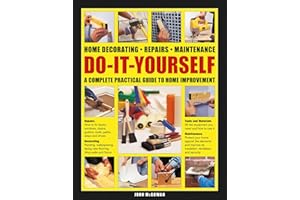 Do-It-Yourself: Home decorating, repairs, maintenance: a complete practical guide to home improvement
