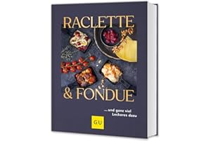 Raclette & Fondue: … und ganz viel Leckeres dazu (GU Themenkochbuch)