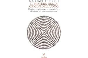 Il mistero delle origini dell'uomo. Un viaggio nel tempo per comprendere chi siamo e dove stiamo andando