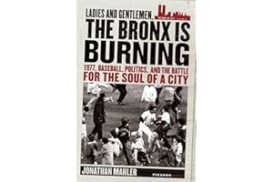 Ladies and Gentlemen, the Bronx Is Burning: 1977, Baseball, Politics, and the Battle for the Soul of a City