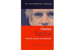 Charles Taylor: Meaning, Morals and Modernity (Key Contemporary Thinkers)