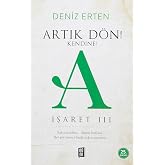 Artık D&ouml;n! Kendine! A (İşaret III): Sakın &Uuml;z&uuml;lme... Sakın Kırılma... Herşey Senin Elinde Sakın Unutma...