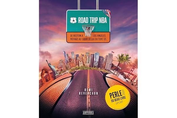 ROAD TRIP NBA: DE BOSTON A LOS ANGELES VOYAGE AU COEUR DE LA CULTURE U.S.