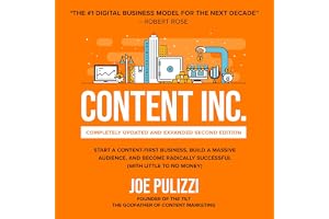 Content Inc.: Completely Updated and Expanded Second Edition: Start a Content-First Business, Build a Massive Audience and Be