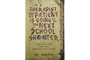 I'm a Therapist, and My Patient is Going to be the Next School Shooter: 6 Patient Files That Will Keep You Up At Night: 1 (Dr. Harper Therapy)
