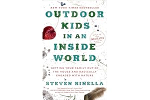 Outdoor Kids in an Inside World: Getting Your Family Out of the House and Radically Engaged with Nature