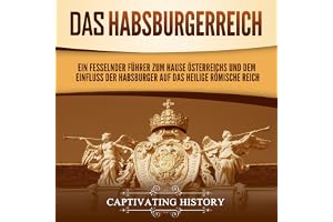 Das Habsburgerreich [The Habsburg Empire]: Ein fesselnder Führer zum Hause Österreichs und dem Einfluss der Habsburger auf da