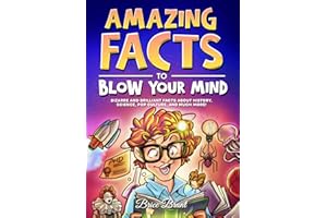 Amazing Facts to Blow Your Mind: Bizarre and Brilliant Facts about History, Science, Pop Culture, and much more! (Ageless Explorers Series: Fun Facts for Kids, Teens, and Adults)