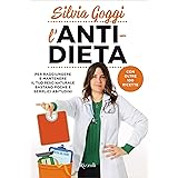 L'anti-dieta: Per raggiungere e mantenere il tuo peso naturale bastano poche e semplici abitudini. Con oltre 100 ricette